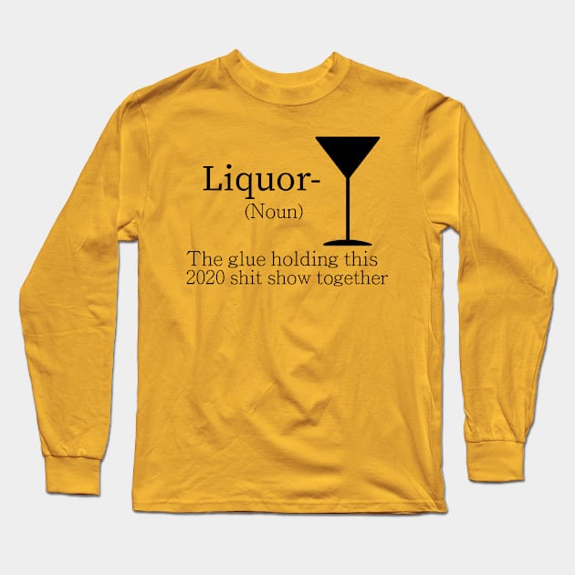 Liquor (Noun) The Glue Holding This 2020 Shit Show Together Long Sleeve T-Shirt by Shop design